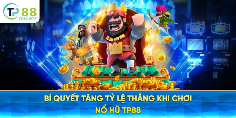 Bí Quyết Tăng Tỷ Lệ Thắng Khi Chơi Nổ Hũ TP88