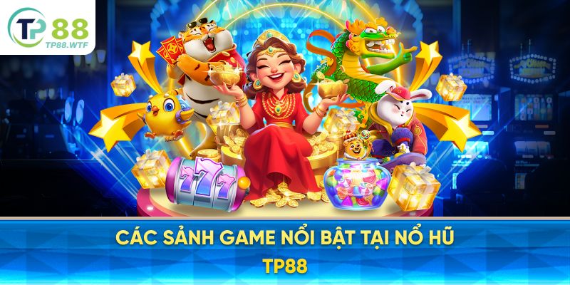 Các Sảnh Game Nổi Bật Tại Nổ Hũ TP88