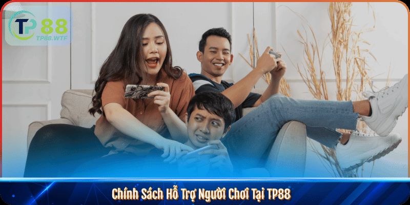 Chính Sách Hỗ Trợ Người Chơi Tại TP88