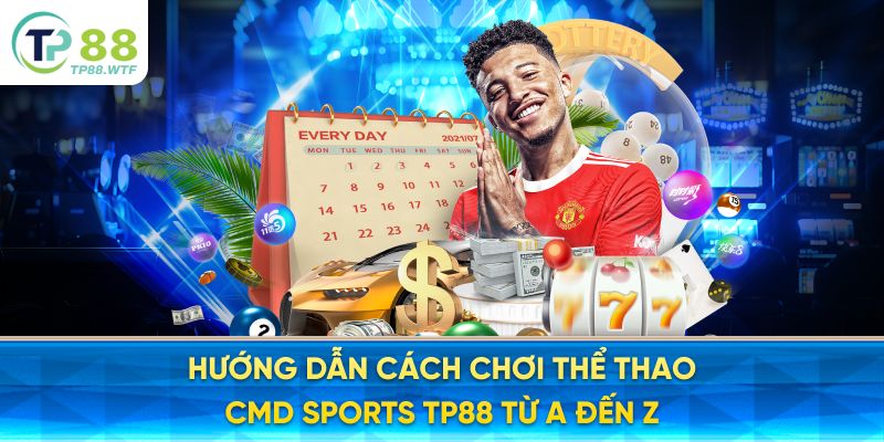 Hướng dẫn cách chơi Thể Thao CMD Sports TP88 từ A đến Z