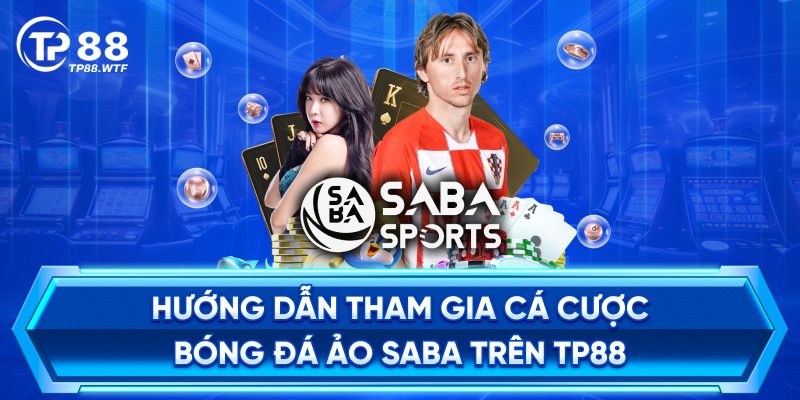 Hướng dẫn tham gia cá cược Bóng đá ảo Saba trên TP88