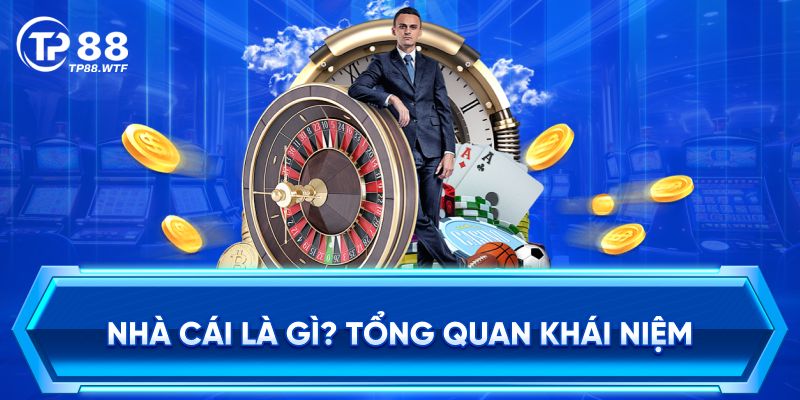 Nhà cái là gì? Tổng quan khái niệm