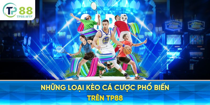 Những loại kèo cá cược phổ biến trên TP88