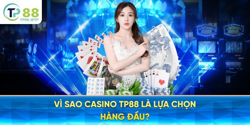 Vì sao Casino TP88 là lựa chọn hàng đầu?